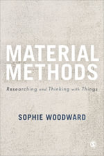 Material Methods : Researching and Thinking with Things - Sophie Woodward