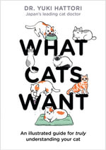 What Cats Want : An Illustrated Guide for Truly Understanding Your Cat - Yuki Hattori