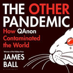 The Other Pandemic : How QAnon Contaminated the World - James Ball