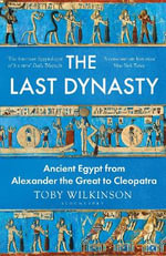 The Last Dynasty : Ancient Egypt from Alexander the Great to Cleopatra - Toby Wilkinson