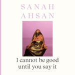 I cannot be good until you say it - Sanah Ahsan