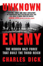 Unknown Enemy : The Hidden Nazi Force That Built the Third Reich - Charles Dick