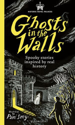 Historic Royal Palaces: Ghosts in the Walls : Spooky stories inspired by real history - perfect for fans of the paranormal - Historic Royal Palaces