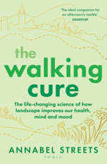The Walking Cure : The life-changing science of how landscape improves our health, mind and mood - Annabel Streets