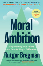 Moral Ambition : Stop Wasting Your Talent and Start Making a Difference - from the presenter of the 2025 BBC 'Moral Revolution' Reith lectures - Rutger Bregman