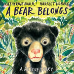 A Bear Belongs : A rescue story - Catherine Barr