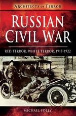 Russian Civil War : Red Terror, White Terror, 1917-1922 - Michael Foley
