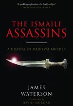 The Ismaili Assassins : History of Medieval Murder - James Waterson