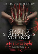 Staging Shakespeare's Violence : My Cue to Fight - SETH DUERR