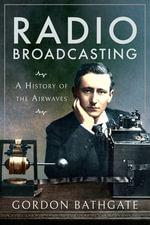 Radio Broadcasting : A History of the Airwaves - Gordon Bathgate