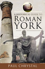 A Historical Guide to Roman York - Paul Chrystal