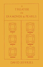 A Treatise on Diamonds & Pearls : In Which Their Importance Is Considered and Plain Rules Are Exhibited for Ascertaining the Value of Both and the True - David Jeffries