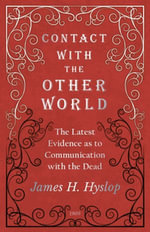 Contact with the Other World - The Latest Evidence as to Communication with the Dead - James H. Hyslop
