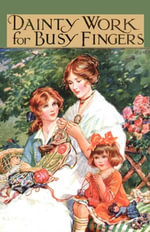 Dainty Work for Busy Fingers - A Book of Needlework, Knitting and Crochet for Girls - M. Sibbald