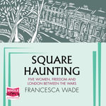 Square Haunting : Five Women, Freedom and London Between the Wars - Corrie James