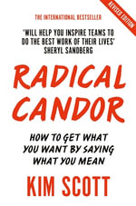 Radical Candor - Fully Revised and Updated Edition : How to Get What You Want by Saying What You Mean - Kim Scott