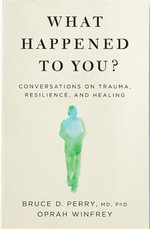 What Happened to You? : Conversations on Trauma, Resilience, and Healing - Oprah Winfrey