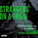 Strangers on a Train : A BBC Radio full-cast dramatisation - Patricia Highsmith
