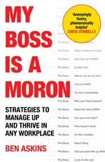 My Boss Is a Moron : Strategies to Manage Up and Thrive in Any Workplace - Ben Askins
