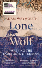 Lone Wolf : Walking the Faultlines of Europe - Adam Weymouth