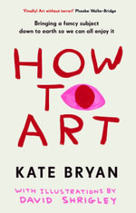 How To Art : Bringing a Fancy Subject Down to Earth so We Can All Enjoy It - Kate Bryan