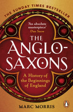 The Anglo-Saxons : A History of the Beginnings of England - Marc Morris