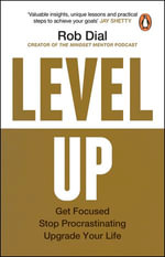 Level Up : Get Focused, Stop Procrastinating and Upgrade Your Life - Rob Dial