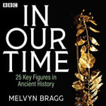 In Our Time: 25 Key Figures in Ancient History : A BBC Radio 4 Collection - Melvyn Bragg