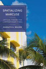 Spatializing Marcuse : Critical Theory for Contemporary Times - Margath A. Walker