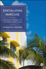 Spatializing Marcuse : Critical Theory for Contemporary Times - Margath A. Walker