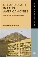 Life and Death in Latin American Cities : The Necropolis at Stake - Christien Klaufus