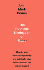 The Ruthless Elimination of Hurry : How to stay emotionally healthy and spiritually alive in the chaos of the modern world - John Mark Comer