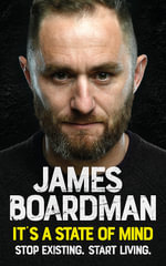 It's a State of Mind : Stop Existing. Start Living. - James Boardman