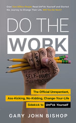 Do the Work : The Official Unrepentant, Ass-Kicking, No-Kidding, Change-Your-Life Sidekick to Unf*ck Yourself - Gary John Bishop