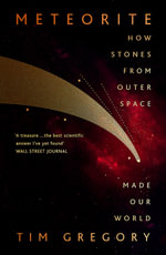 Meteorite : The Stones From Outer Space That Made Our World - Tim Gregory