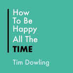 How To Be Happy All The Time : The Unexpected Joys of Being A Cynic - Tim Dowling