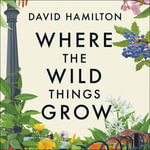 Where the Wild Things Grow : A Forager's Guide to the Landscape - Matthew Spencer