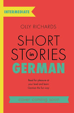 Short Stories in German for Intermediate Learners : Read for pleasure at your level, expand your vocabulary and learn German the fun way! - Olly Richards