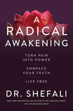 A Radical Awakening : Turn Pain into Power, Embrace Your Truth, Live Free - Shefali Tsabary