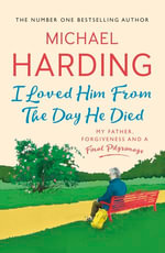 I Loved Him From The Day He Died : My Father, Forgiveness and a Final Pilgrimage - Michael Harding