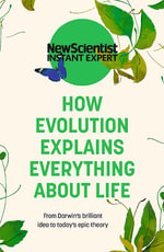 How Evolution Explains Everything About Life : From Darwin's brilliant idea to today's epic theory - New Scientist