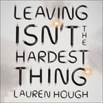 Leaving Isn't the Hardest Thing : The New York Times bestseller - Cate Blanchett