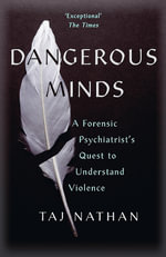 Dangerous Minds : A Forensic Psychiatrist's Quest to Understand Violence - Taj Nathan