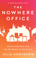 The Nowhere Office : Reinventing Work and the Workplace of the Future - Julia Hobsbawm