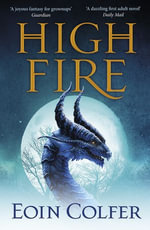 Highfire : An absolutely thrilling, addictive, explosive page-turning fantasy adventure - Eoin Colfer