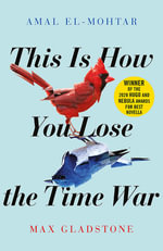 This is How You Lose the Time War : The epic time-travelling love story and Twitter sensation - Amal El-Mohtar