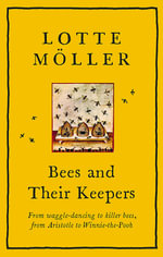 Bees and Their Keepers : From waggle-dancing to killer bees, from Aristotle to Winnie-the-Pooh - Lotte Moller