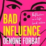 Bad Influence : The buzzy debut memoir about growing up online - Oenone Forbat