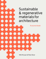 Sustainable and Regenerative Materials for Architecture : A Sourcebook - Will McLean