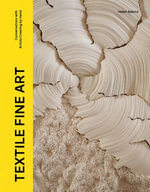 Textile Fine Art : Conversations with Artists Creating by Hand - Helen Adams